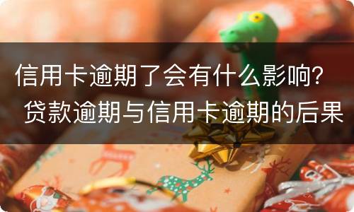 信用卡逾期了会有什么影响？ 贷款逾期与信用卡逾期的后果是什么