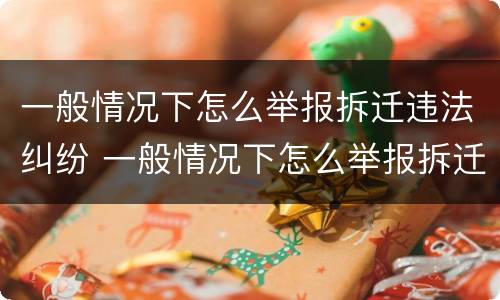 一般情况下怎么举报拆迁违法纠纷 一般情况下怎么举报拆迁违法纠纷呢