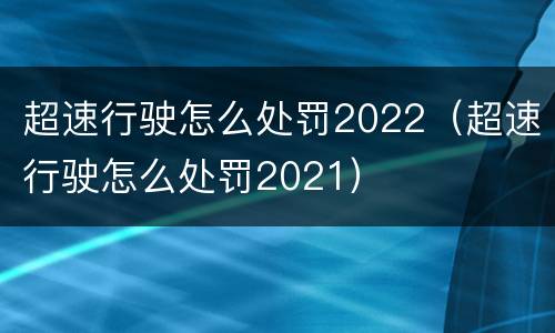 超速行驶怎么处罚2022（超速行驶怎么处罚2021）