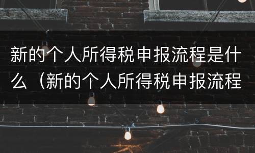 新的个人所得税申报流程是什么（新的个人所得税申报流程是什么意思）