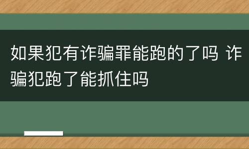 如果犯有诈骗罪能跑的了吗 诈骗犯跑了能抓住吗