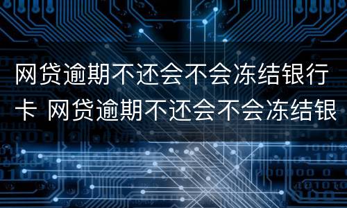 网贷逾期不还会不会冻结银行卡 网贷逾期不还会不会冻结银行卡里的钱