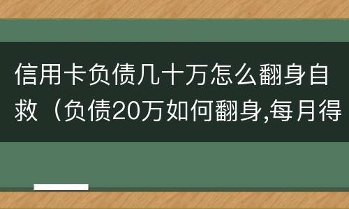 信用卡负债几十万怎么翻身自救（负债20万如何翻身,每月得还信用卡）