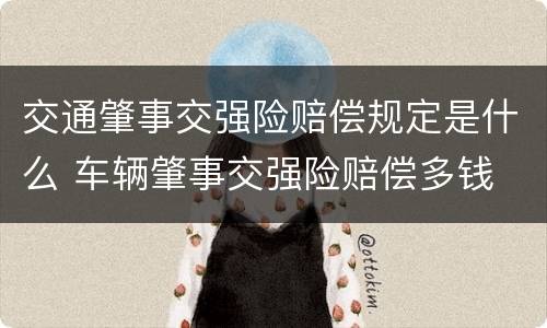 交通肇事交强险赔偿规定是什么 车辆肇事交强险赔偿多钱
