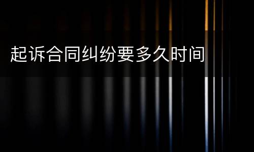 起诉合同纠纷要多久时间