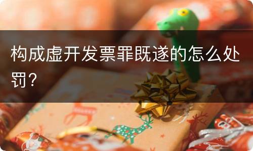 构成虚开发票罪既遂的怎么处罚?