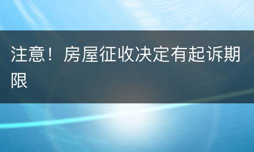 注意！房屋征收决定有起诉期限