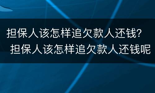 担保人该怎样追欠款人还钱？ 担保人该怎样追欠款人还钱呢