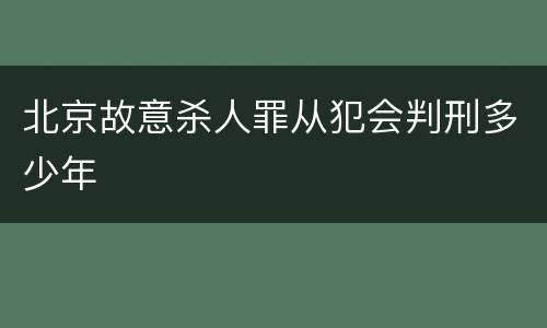 北京故意杀人罪从犯会判刑多少年