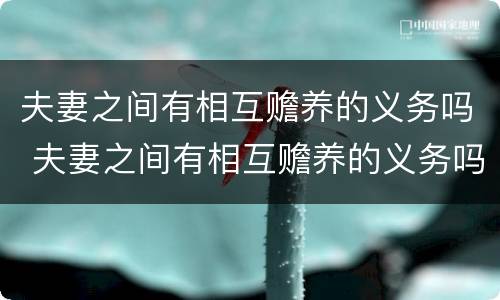 夫妻之间有相互赡养的义务吗 夫妻之间有相互赡养的义务吗法律