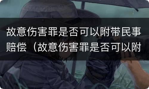 故意伤害罪是否可以附带民事赔偿（故意伤害罪是否可以附带民事赔偿金）