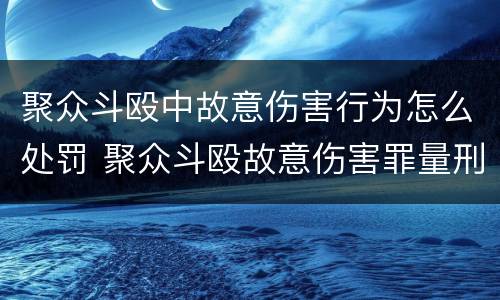 聚众斗殴中故意伤害行为怎么处罚 聚众斗殴故意伤害罪量刑标准
