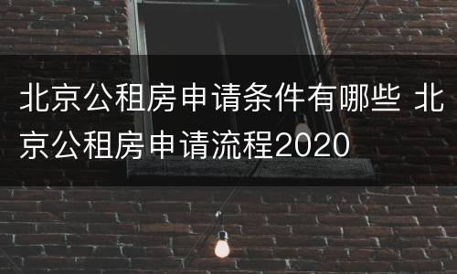 北京公租房申请条件有哪些 北京公租房申请流程2020
