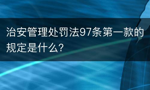 治安管理处罚法97条第一款的规定是什么？