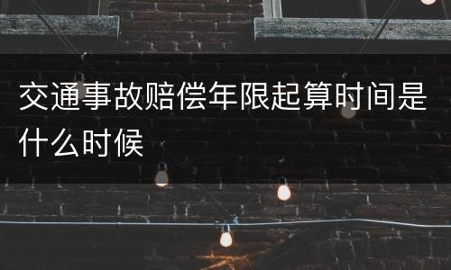 交通事故赔偿年限起算时间是什么时候