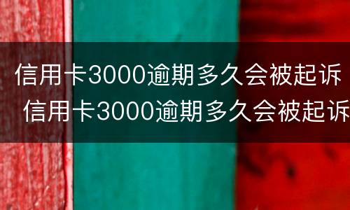 信用卡3000逾期多久会被起诉 信用卡3000逾期多久会被起诉呢
