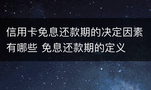 信用卡免息还款期的决定因素有哪些 免息还款期的定义