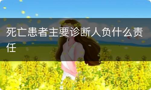 死亡患者主要诊断人负什么责任