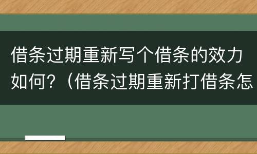 借条过期重新写个借条的效力如何?（借条过期重新打借条怎么打）