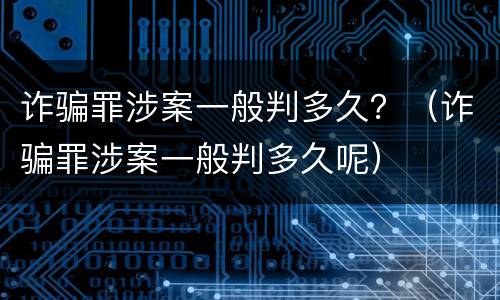 诈骗罪涉案一般判多久？（诈骗罪涉案一般判多久呢）
