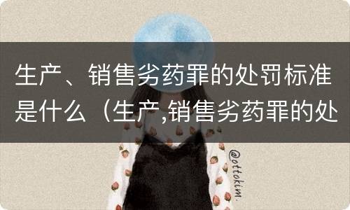 生产、销售劣药罪的处罚标准是什么（生产,销售劣药罪的处罚标准是什么意思）