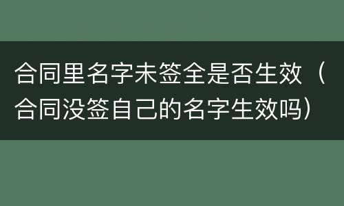 合同里名字未签全是否生效（合同没签自己的名字生效吗）