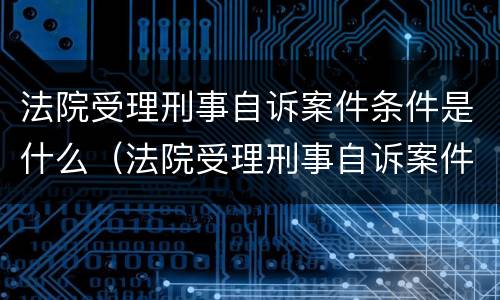 法院受理刑事自诉案件条件是什么（法院受理刑事自诉案件条件是什么意思）