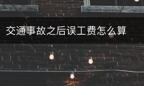 交通事故之后误工费怎么算