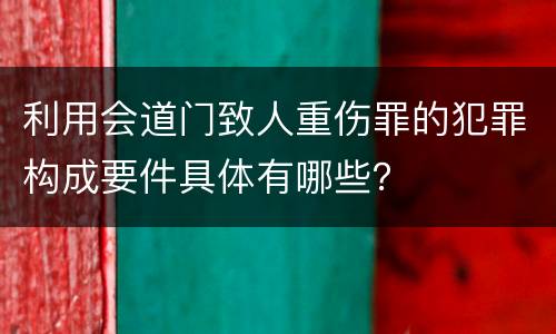 利用会道门致人重伤罪的犯罪构成要件具体有哪些？