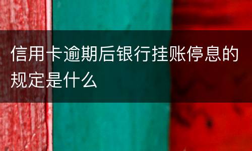 信用卡逾期后银行挂账停息的规定是什么