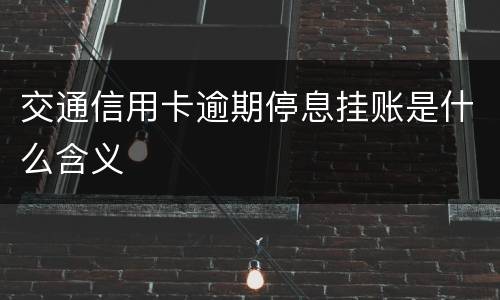 交通信用卡逾期停息挂账是什么含义