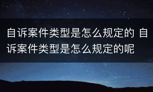 自诉案件类型是怎么规定的 自诉案件类型是怎么规定的呢