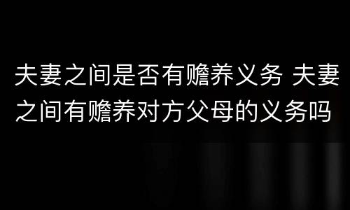 夫妻之间是否有赡养义务 夫妻之间有赡养对方父母的义务吗