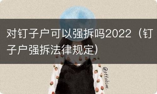 对钉子户可以强拆吗2022（钉子户强拆法律规定）