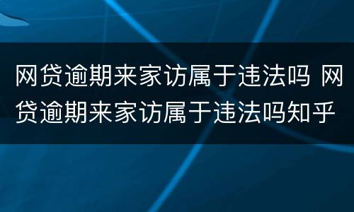 网贷逾期来家访属于违法吗 网贷逾期来家访属于违法吗知乎
