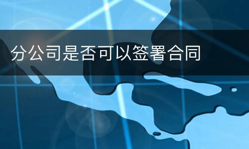 分公司是否可以签署合同