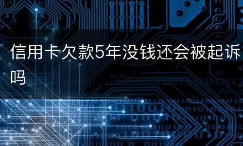 信用卡欠款5年没钱还会被起诉吗