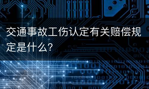交通事故工伤认定有关赔偿规定是什么？