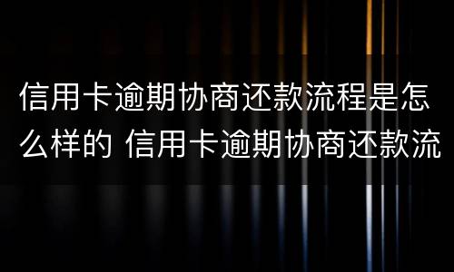 信用卡逾期协商还款流程是怎么样的 信用卡逾期协商还款流程是怎么样的呢