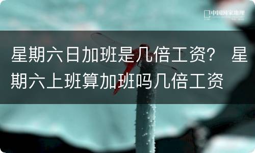 星期六日加班是几倍工资？ 星期六上班算加班吗几倍工资