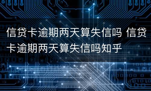 信贷卡逾期两天算失信吗 信贷卡逾期两天算失信吗知乎