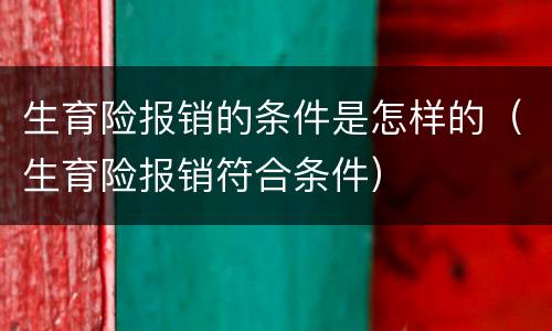 生育险报销的条件是怎样的（生育险报销符合条件）
