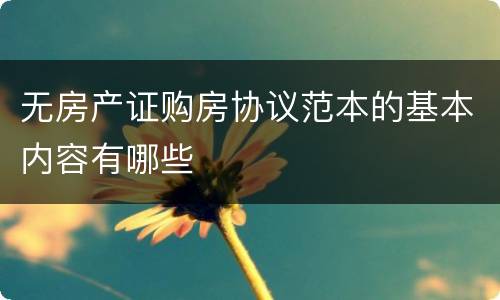 无房产证购房协议范本的基本内容有哪些