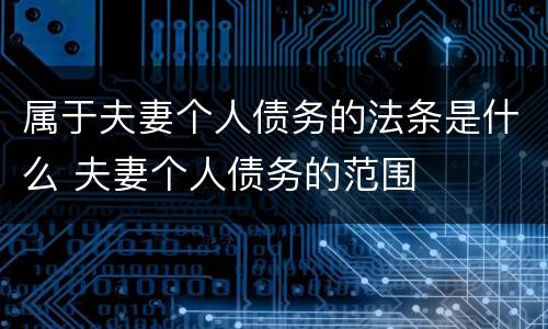 属于夫妻个人债务的法条是什么 夫妻个人债务的范围
