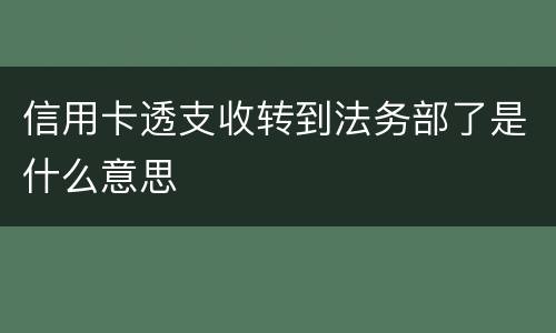 信用卡透支收转到法务部了是什么意思
