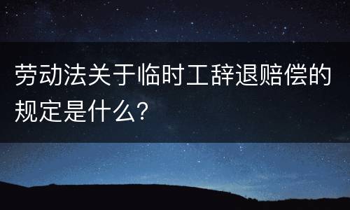 劳动法关于临时工辞退赔偿的规定是什么？