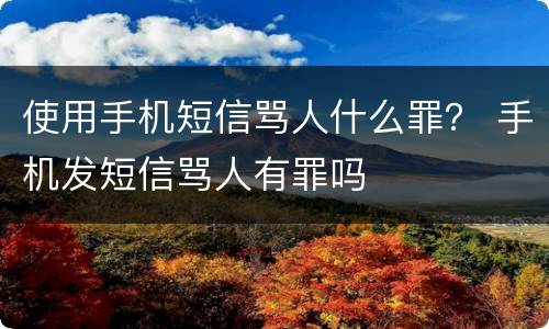 使用手机短信骂人什么罪？ 手机发短信骂人有罪吗