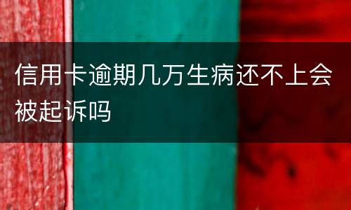 信用卡逾期几万生病还不上会被起诉吗