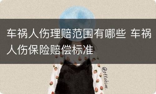 车祸人伤理赔范围有哪些 车祸人伤保险赔偿标准