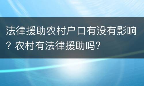 法律援助农村户口有没有影响? 农村有法律援助吗?